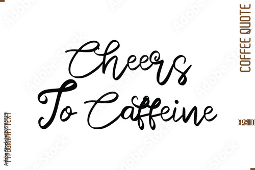 Cheers To Caffeine Modern Cursive Calligraphy Coffee Slogan