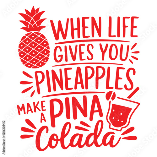 WHEN LIFE GIVES YOU PINEAPPLES MAKE A PINA COLADA