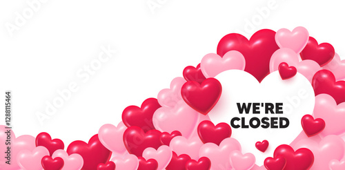 Closed heart shaped bubble. 3d hearts love background. We are closed tag. Business closure sign. Store bankruptcy symbol. Valentines day greeting card. Cute 3d hearts. Vector