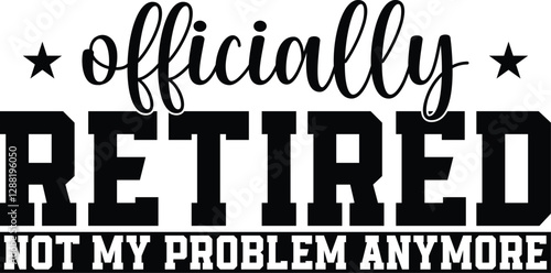 Officially Retired Not My Problem Anymore SVG, T-shirt Design, Retirement Quotes SVG, Retired Shirt SVG, Gift, Cut Files Cricut, Funny, Shirt