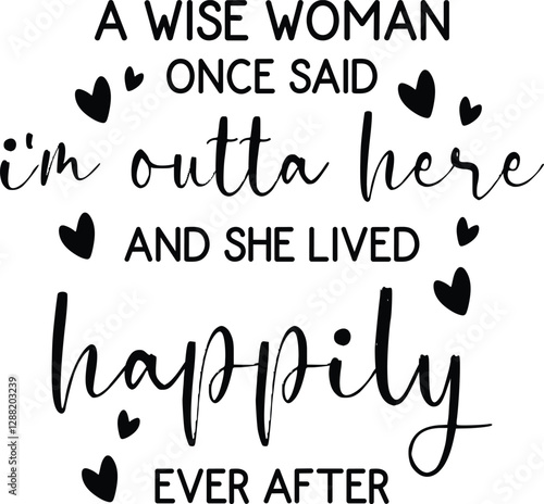 A Wise Woman Once Said I'm Outta Here And She Lived Happily Ever After SVG, T-shirt Design, Retirement Quotes SVG, Retired Shirt SVG, Gift, Cut Files Cricut, Funny, Shirt