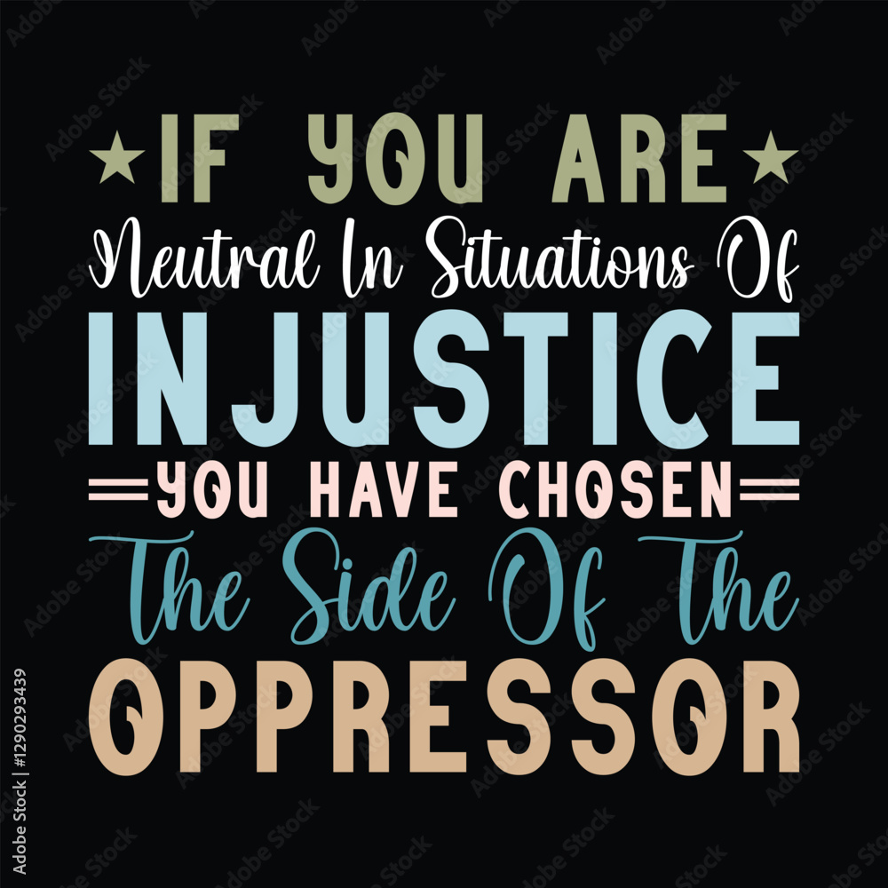 If You Are Neutral In Situations Of Injustice You Have Chosen The Side Of The Oppressor If You Are Neutral In Situations Of Injustice You Have Chosen The Side Of The Oppressor