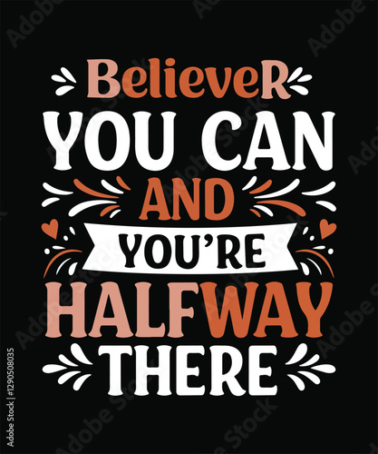 BELIEVER YOU CAN AND YOURE HALFWAY THERE  t shirt design