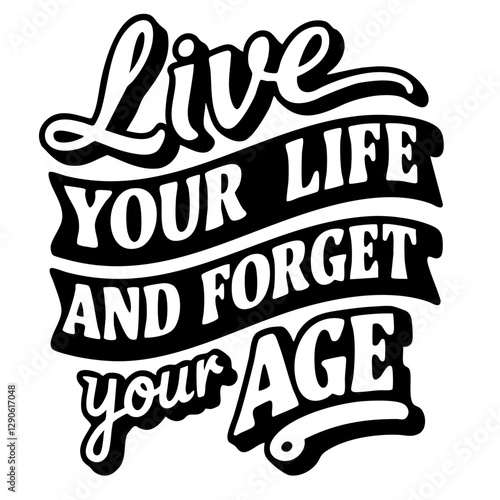 Live your life and forget your age, inspirational quote svg