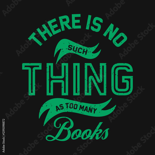 There is no such thing as too many books Reading Quote Design