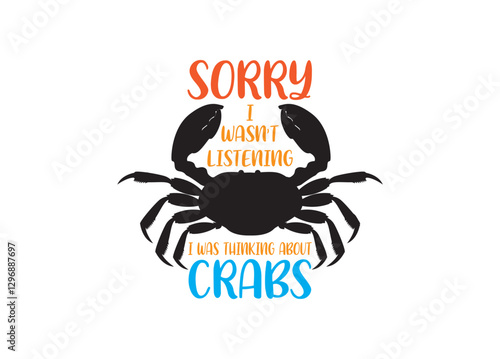 Sorry I wasn’t Listening I was thinking about Crabs vector, Sorry I wasn’t Listening I was thinking about Crabs  clipart,  Sorry I wasn’t Listening I was thinking about Crabs silhouette.	