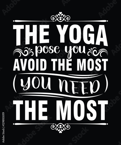 Yoga typography t-shirt design. The yoga pose you avoid the most you need the most typography t-shirt design. Yoga lover t-shirt design