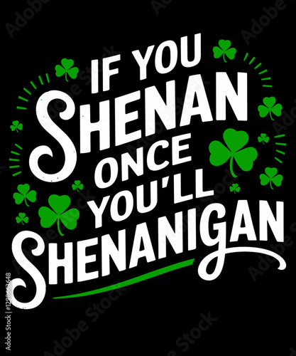 If You Shenan Once You'll Shenanigan Funny St. Patrick's Day