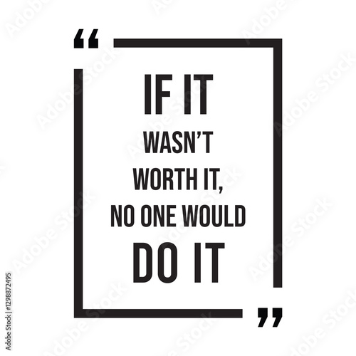 if it wasn't worth it, no one would do it, inspirational design quote, motivational quotes, typography illustration lettering quotes