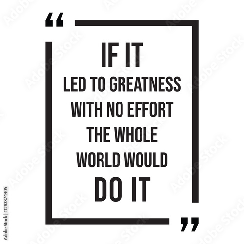 if it led to greatness with no effort the whole world would do it inspirational design quote, motivational quotes, typography illustration lettering quotes