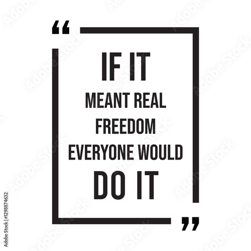 if it meant real freedom everyone would do it inspirational design quote, motivational quotes, typography illustration lettering quotes