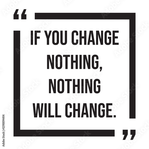 If you change nothing, nothing will change, inspirational design quote, motivational quotes, typography illustration lettering quotes
