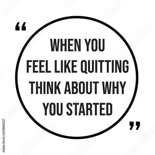 When you feel like quitting think about why you started inspirational design quote, motivational quotes, typography illustration lettering quotes