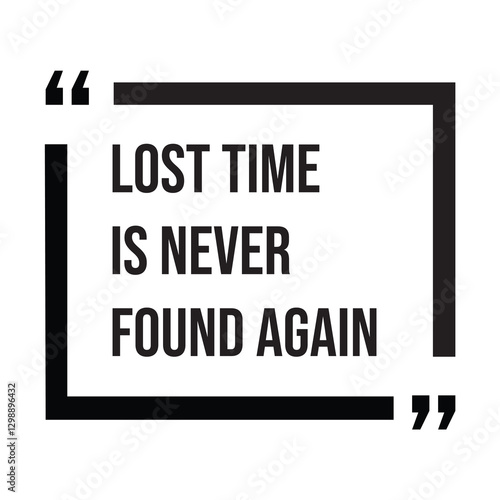 Lost time is never found again inspirational design quote, motivational quotes, typography illustration lettering quotes