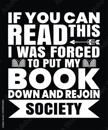 If you can read this, Shirt I was forced to put my Book down and rejoin Society-Graphic Design