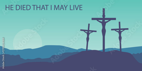 An illustration of the crucifixion of Jesus Christ and two thieves on Golgotha, executed in a minimalist style. The inscription reads: “HE DIED THAT I MIGHT LIVE”