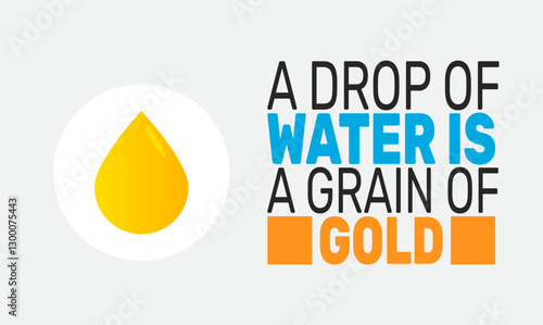 A Drop of Water Is a Grain of Gold.  Holiday concept. suitable for placard, background,Greeting Card, Poster design template with text inscription, standard Social Media Post.
