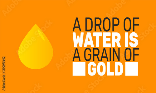 A Drop of Water Is a Grain of Gold.  Holiday concept. suitable for placard, background,Greeting Card, Poster design template with text inscription, standard Social Media Post.