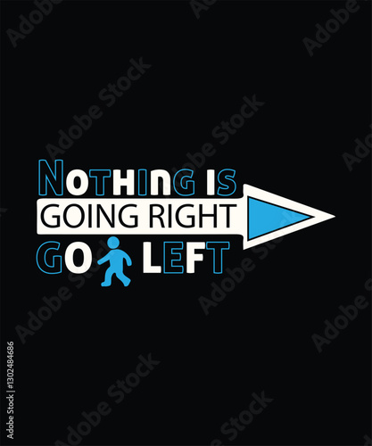 Nothing is Going Right Go lef t shirt design