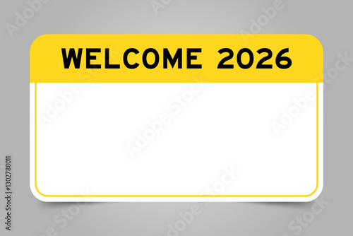 Label banner that have yellow headline with word welcome 2026 and white copy space, on gray background