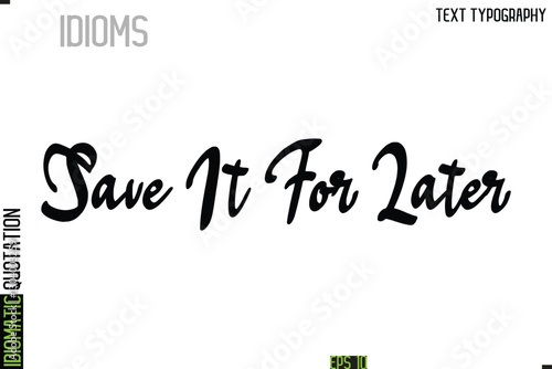 Save It For Later   --Inscription Idiomatic Expression Typography Lettering