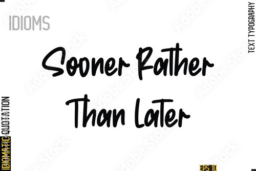 Positive Idiom Phrase with Lettering Typography-   Sooner Rather Than Later