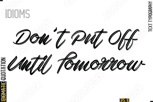 Positive Idiom Phrase with Lettering Typography-   Don't Put Off Until Tomorrow