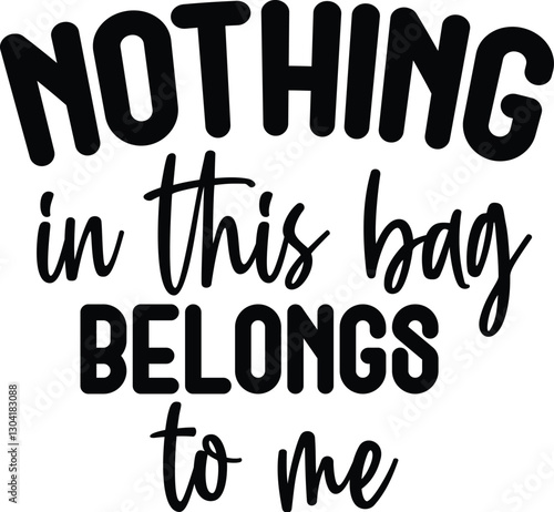 Nothing In This Bag Belongs To Me