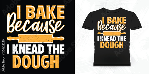 I Bake Because Knead The Dough Funny Bake Vintage Baking T-shirt Design