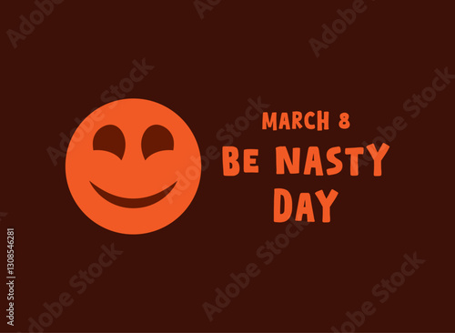 Be Nasty Day. March 8.