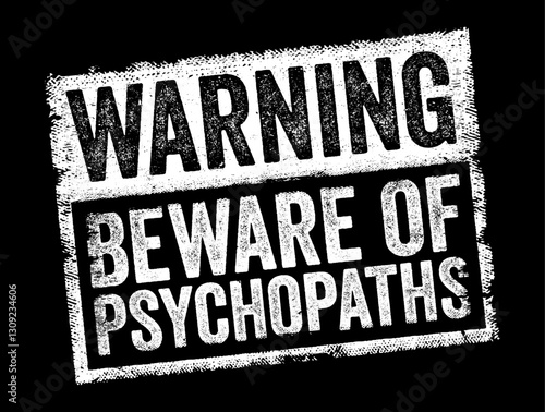 Warning Beware Of Psychopaths - serves as a cautionary statement advising individuals to be on the lookout for people who may exhibit psychopathic traits or behaviors, text concept stamp