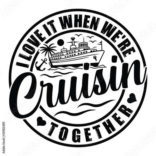Cruisin' Together: A circular, minimalist illustration of a cruise ship, palm tree, and anchor, with the phrase "I Love It When We're Cruisin' Together." 