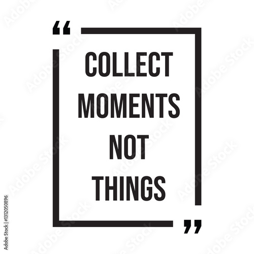 Collect moments not things inspirational design quote, motivational quotes, typography illustration lettering quotes