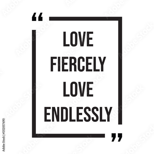 Love fiercely love endlessly inspirational design quote, motivational quotes, typography illustration lettering quotes