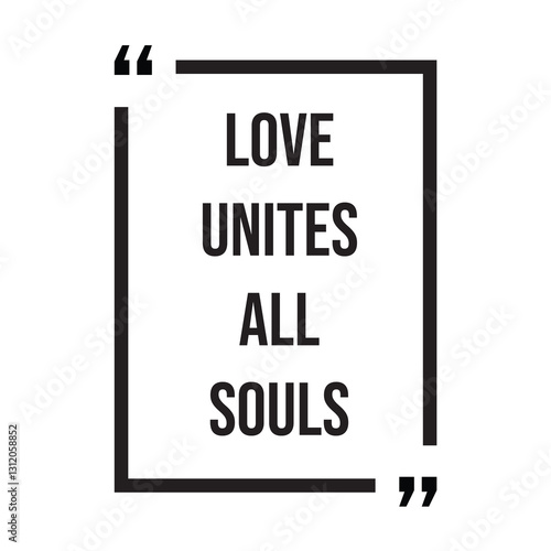 love unites all souls inspirational design quote, motivational quotes, typography illustration lettering quotes