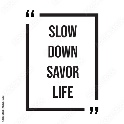 slow down savor life inspirational design quote, motivational quotes, typography illustration lettering quotes