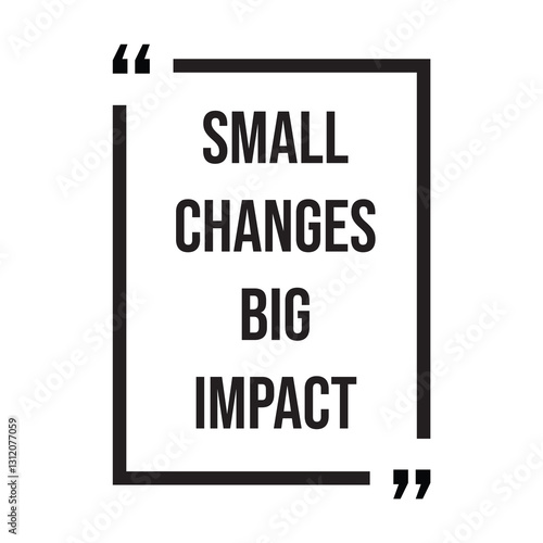 small changes big impact inspirational design quote, motivational quotes, typography illustration lettering quotes