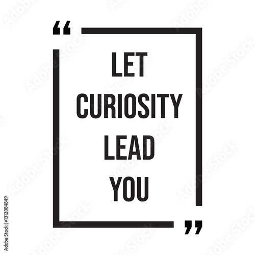 let curiosity lead you inspirational design quote, motivational quotes, typography illustration lettering quotes