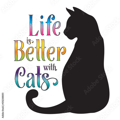 Life is better with cats. Cat quote in brightly colored typography with black cat. Silhouette of a black cat sitting with head turned to the side.