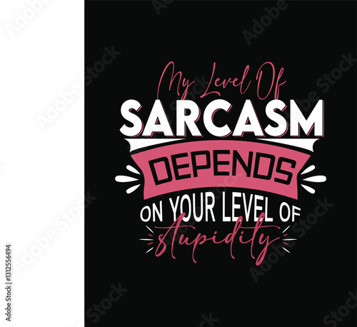 MY LEVEL OF Sarcasm DEPENDS ON YOUR LEVEL OF Stupidity t shirt design