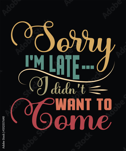 SORRY IM LATEI DIDNT WANT TO come t shirt design