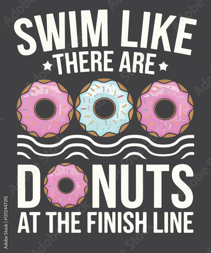 Swim like there are donuts at the finish line T-shirt design vector, donuts lover shirt, donuts shirt, donuts saying, food lover, 
