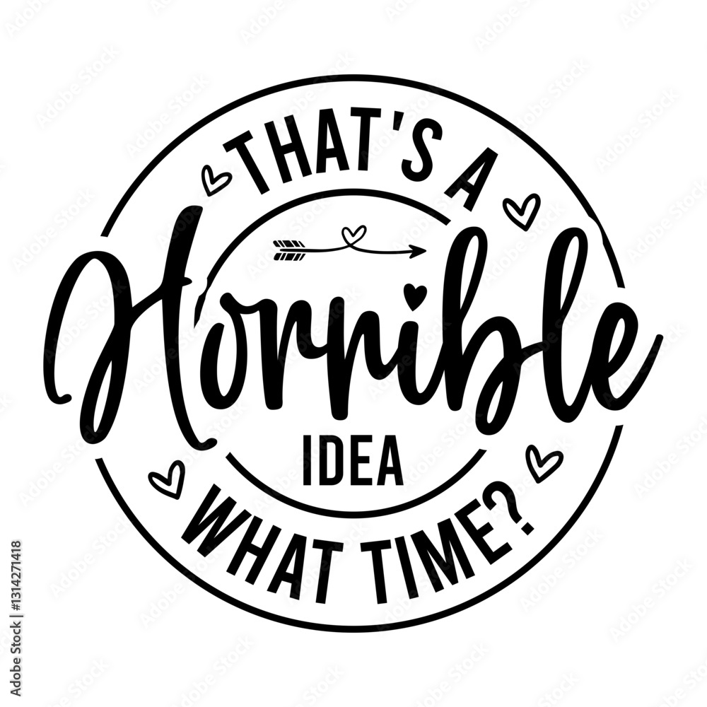 That's A Horrible Idea What Time? SVG That's A Horrible Idea What Time? SVG