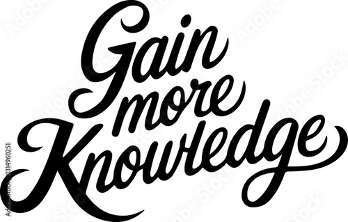 Gain More Knowledge.