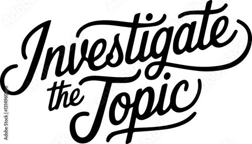 Investigate the Topic.