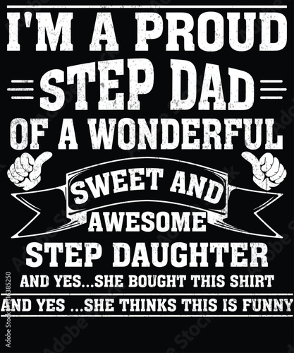 I'M A PROUD STEP DAD OF A WONDERFUL SWEET AND AWESOME STEP DAUGHTER AND YES...SHE BOUGHT THIS SHIRT AND YES ...SHE THINKS THIS IS FUNNY  