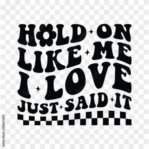 hold on like me i love just said it
