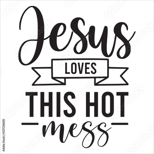 jesus loves this hot mess