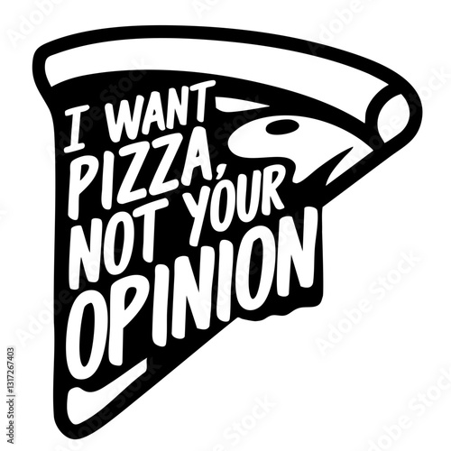I want pizza, not your opinion. Funny quote svg