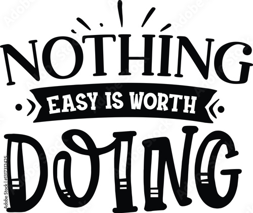 nothing Easy is Worth Doing 